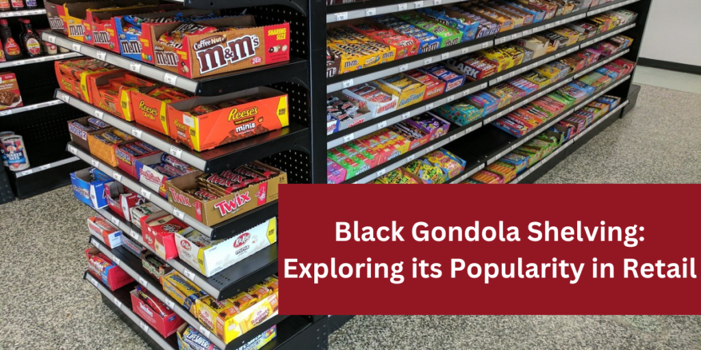 Black Gondola Shelving: Exploring its Popularity in Retail
